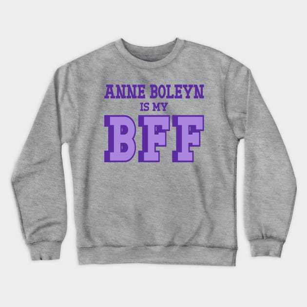 Anne Boleyn is My BFF - British History Crewneck Sweatshirt by Yesteeyear